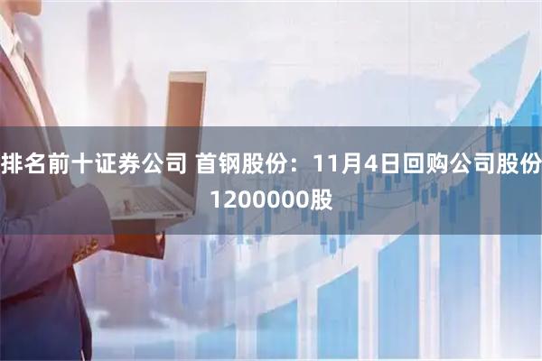 排名前十证券公司 首钢股份：11月4日回购公司股份1200000股